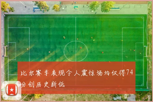 比尔赛季表现令人震惊场均仅得74分创历史新低