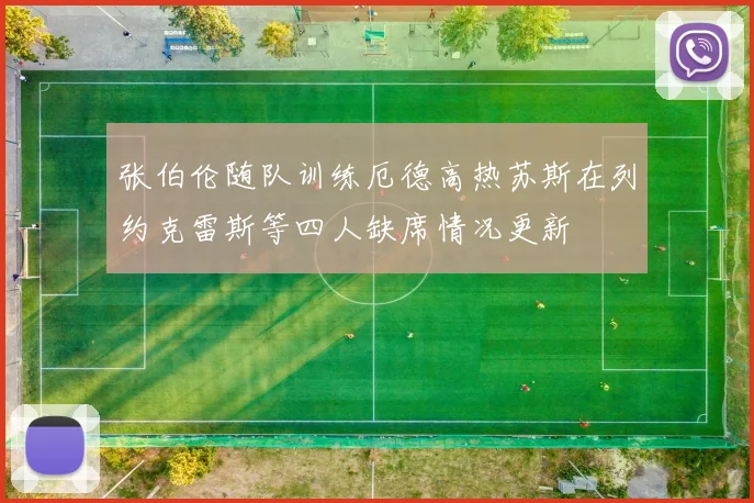 张伯伦随队训练厄德高热苏斯在列约克雷斯等四人缺席情况更新