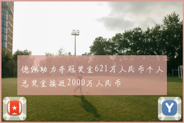 德佩助力夺冠奖金621万人民币个人总奖金接近2000万人民币